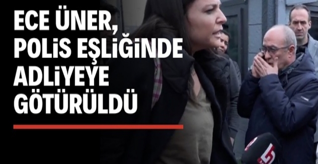 Ece Üner savcılık ifadesi için adliyeye götürüldü: 