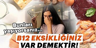 Bunları yaşıyorsanız B12 vitamini eksikliğiniz var demektir! 