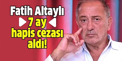 Fatih Altaylı'ya hapis cezası şoku!