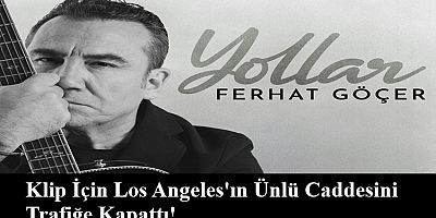 Ferhat Göçer yeni klibi için Los Angeles’ın ünlü caddesini trafiğe kapattı!