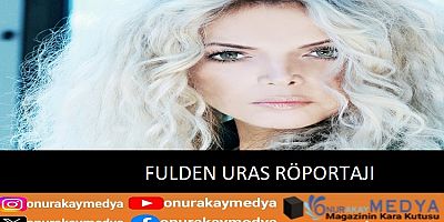 Fulden Uras kimdir? İşte OnurAkayMedya'ya verdiği özel röportaj...