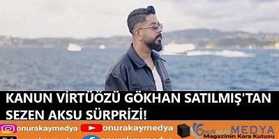 Kanun virtüözü Gökhan Satılmış’tan Sezen Aksu sürprizi! İşte Gökhan Satılmış'ın müzik kariyeri...