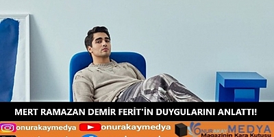 Mert Ramazan Demir’i Ferit karakterinin duygularını bakın nasıl anlattı! 