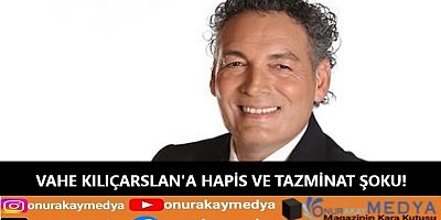 Vahe Kılıçarslan hakkında 2 ayrı suçtan hapis ve tazminat davası!