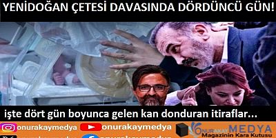 Yenidoğan Çetesi davasında 4'üncü gün! 3’üncü gün gelen itiraflar kan dondurmuştu!